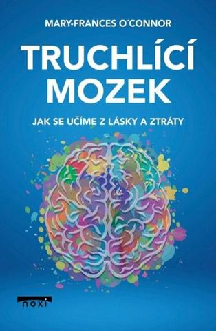 Kniha: Truchlící mozek - Jak se učíme z lásky a ztráty - 1. vydanie - Mary-Frances O'Connor