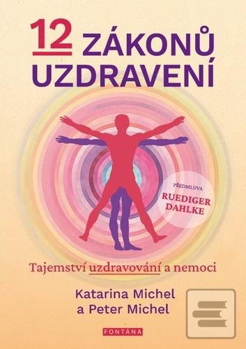 Kniha: 12 zákonů uzdravení - Tajemství uzdravování a nemoci - 1. vydanie - Katarina Michel, Peter Michel