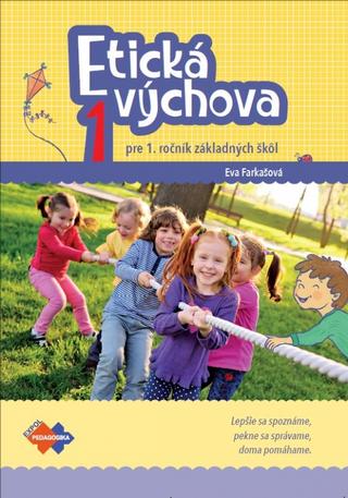 Kniha: Etická výchova 1 pre 1. ročník základných škôl - Lepšie sa spoznáme, pekne sa správame, doma pomáhame. - 1. vydanie - Eva Farkašová