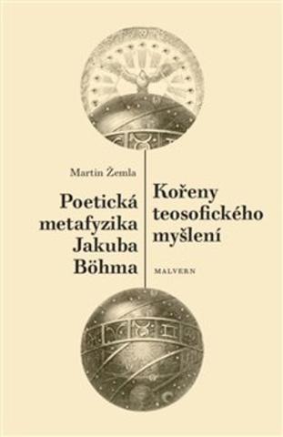 Kniha: Kořeny teosofického myšlení. Poetická metafyzika Jakuba Böhma - Martin Žemla
