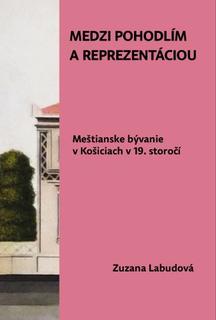 Kniha: Medzi pohodlím a reprezentáciou. Meštianske bývanie v Košiciach v 19. storočí - Zuzana Labudová