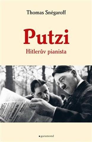 Kniha: Putzi, Hitlerův pianista - Hitlerův pianista a mecenáš - Thomas Snégaroff