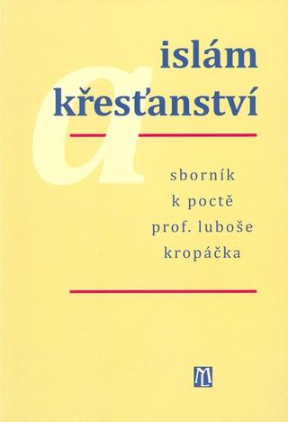 Kniha: Islám a křesťanství - Sborník k poctě prof. Luboše Kropáčka - Zdeněk Vojtíšek