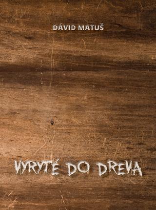 Kniha: Vyryté do dreva - 1. vydanie - Dávid Matuš