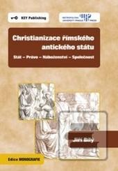 Kniha: Christianizace římského antického státu - Stát - Právo - Náboženství - Společnost - Jiří Bílý