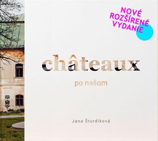 Kniha: Châteaux po našom - (nové rozšírené vydanie) - Jana Šturdíková