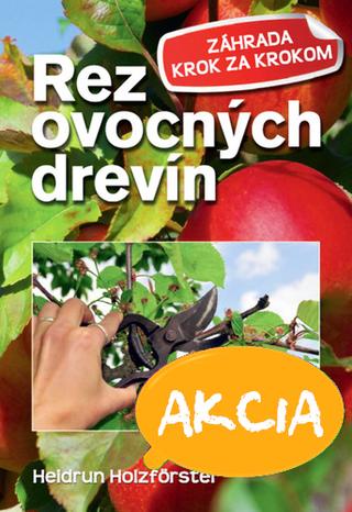 Kniha: Rez ovocných drevín - Záhrada krok za krokom - Heidrun Holzfőrster