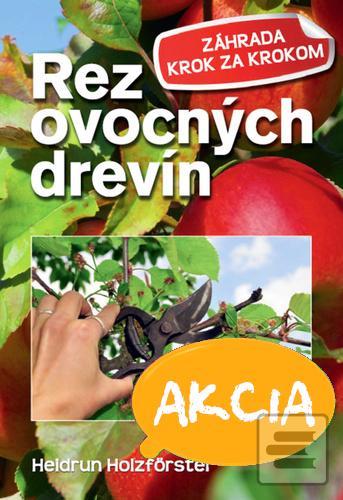 Kniha: Rez ovocných drevín - Záhrada krok za krokom - Heidrun Holzfőrster