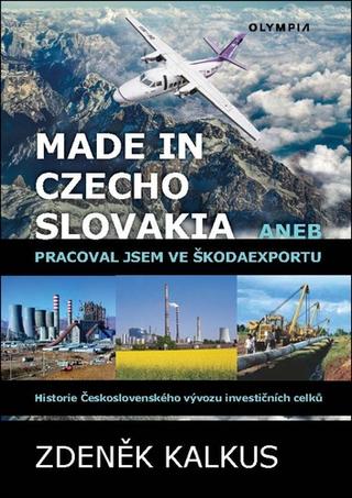 Kniha: Made in Czechoslovakia aneb pracoval jsem ve Škodaexportu - Historie Československého vývozu investičních celků - 1. vydanie - Zdeněk Kalkus