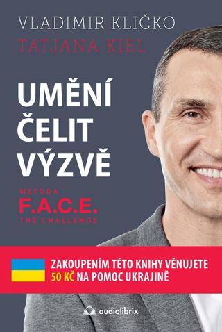 Kniha: Umění čelit výzvě - Metoda F.A.C.E. the Challenge - Metoda F.A.C.E. the Challenge - 1. vydanie - Vladimír Kličko, Tatjana Kiel