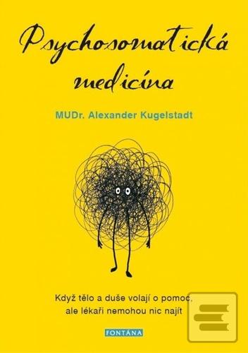 Kniha: Psychosomatická medicína - Když tělo a duše volají o pomoc, ale lékaři nemohou nic najít - 1. vydanie - Alexander Kugelstadt