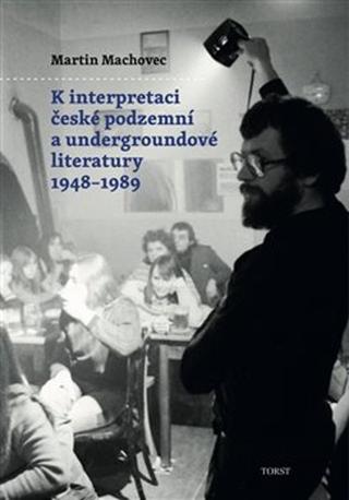 Kniha: K interpretaci české podzemní a undergroundové literatury 1948–1989 - Martin Machovec