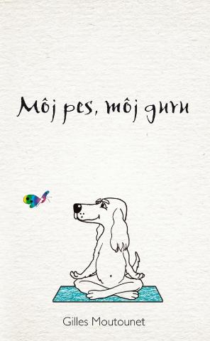 Kniha: Môj pes, môj guru - 1. vydanie - Giles Moutonet