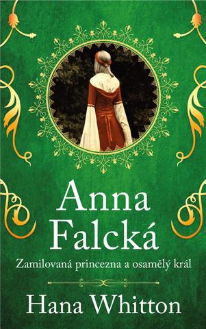 Kniha: Anna Falcká - Zamilovaná princezna a osamělý král - Zamilovaná princezna a osamělý král - 2. vydanie - Hana Whitton