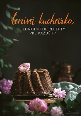 Kniha: Lenivá kuchárka - Jednoduché recepty pre každého - Veronika Čopíková, Peter Farkaš