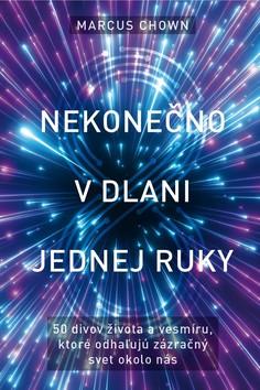 Kniha: Nekonečno v dlani jednej ruky - 50 divov života a vesmíru, ktoré odhaľujú zázračný svet okolo nás - Marcus Chown