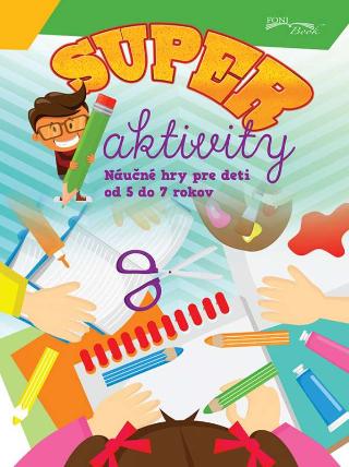 Kniha: Super aktivity - náučné hry od 5 do 7 rokov - Náučné hry pre deti od 5 do 7 rokov