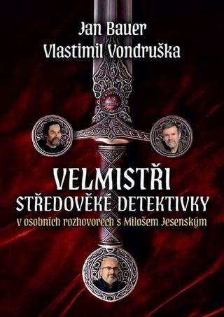 Kniha: Jan Bauer, Vlastimil Vondruška - Velmistři středověké detektivky v osobních rozhovorech s Milošem Jesenským - 1. vydanie - Miloš Jesenský, Vlastimil Vondruška