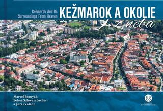 Kniha: Kežmarok a okolie z neba - Kežmarok and Its Surroundings From Heaven - 1. vydanie - Marcel Bosnyak