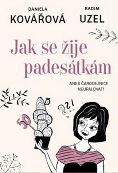 Kniha: Jak se žije padesátkám - aneb Čarodějnice neupalovat! - 1. vydanie - Daniela Kovářová