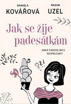 Kniha: Jak se žije padesátkám - aneb Čarodějnice neupalovat! - 1. vydanie - Radim Uzel, Daniela Kovářová