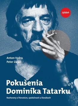 Kniha: Pokušenia Dominika Tatarku - Rozhovory o literatúre, spoločnosti a Slovákoch - 1. vydanie - Anton Vydra; Peter Zajac