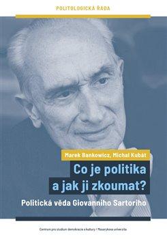 Kniha: Co je politika a jak ji zkoumat? - Politická věda Giovanniho Sartoriho - Michal Kubát, Marek Bankowicz
