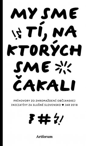 Kniha: My sme tí, na ktorých sme čakali - Príhovory zo zhromaždení občianskej iniciatívy Za slušné Slovensko: jar 2018 - 1. vydanie - kolektiv