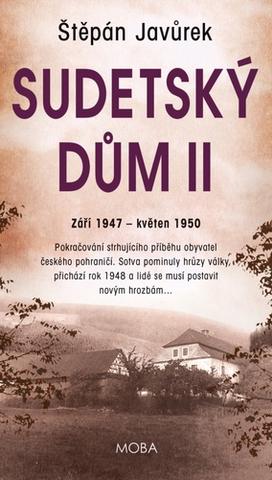 Kniha: Sudetský dům II - Září 1947 - květen 1950 - 1. vydanie - Štěpán Javůrek