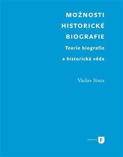 Kniha: Možnosti historické biografie - Teorie biografie a historická věda - Václav Sixta