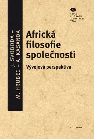 Kniha: Africká filosofie společnosti - Vývojová perspektiva - Filosofie a sociální vědy, svazek 72 - Jan Svoboda