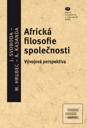 Kniha: Africká filosofie společnosti - Vývojová perspektiva - Filosofie a sociální vědy, svazek 72 - Jan Svoboda
