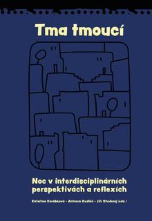 Kniha: Tma tmoucí - Noc a tma v interdisciplinárních perspektivách a reflexích - Antonín Kudláč; Jiří Studený; Kateřina Korábková