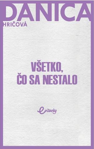 Kniha: Všetko, čo sa nestalo - 1. vydanie - Danica Hričová