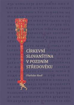 Kniha: Církevní slovanština v pozdním středověku - Vladislav Knoll