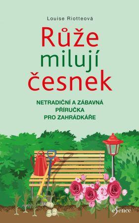 Kniha: Růže milují česnek - Netradiční a zábavná příručka pro zahrádkáře - 3. vydanie - Louise Riotteová
