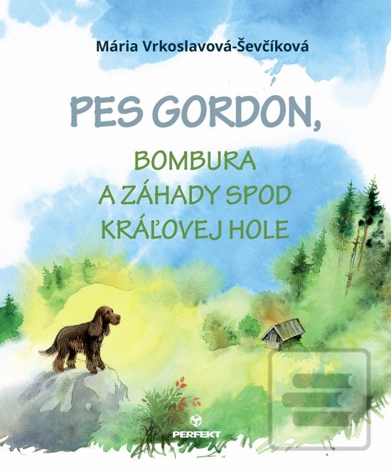 Kniha: Pes Gordon, Bombura a záhady spod Kráľovej hole - 1. vydanie - Mária Vrkoslavová-Ševčíková