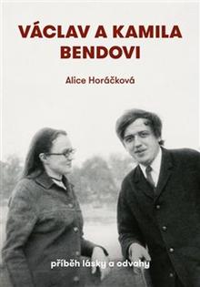 Kniha: Václav a Kamila Bendovi - Příběh lásky a odvahy - Alice Horáčková