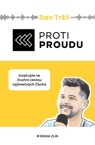 Kniha: Proti proudu - Inspirujte se životní cestou výjimečných Čechů - 1. vydanie - Dan Tržil