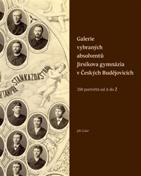 Kniha: Galerie vybraných absolventů Jirsíkova gymnázi v Česchých Budějovicích - 350 portrétů od A do Ž - Jiří Cukr