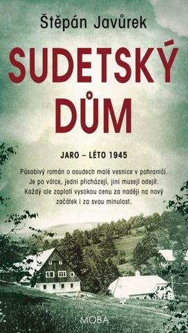 Kniha: Sudetský dům - Jaro - léto 1945 - 1. vydanie - Štěpán Javůrek