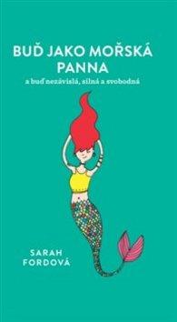 Kniha: Buď jako mořská panna - a buď nezávisla, silná a svobodná - Sarah Fordová
