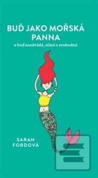 Kniha: Buď jako mořská panna - a buď nezávisla, silná a svobodná - Sarah Fordová