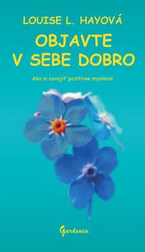 Kniha: Objavte v sebe dobro - Ako si osvojiť pozitívne myslenie - Louise L. Hayová