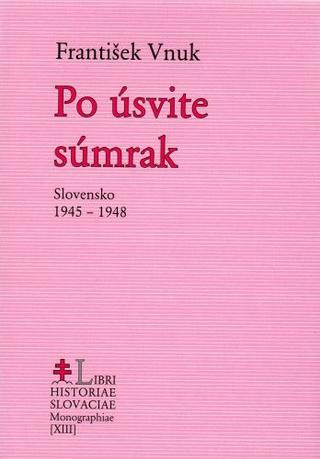 Kniha: Po úsvite súmrak - Slovensko 1945-1948 - František Vnuk