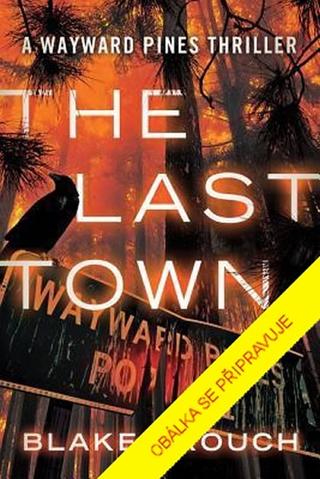 Kniha: Poslední město - Wayward Pines 3 - 1. vydanie - Blake Crouch