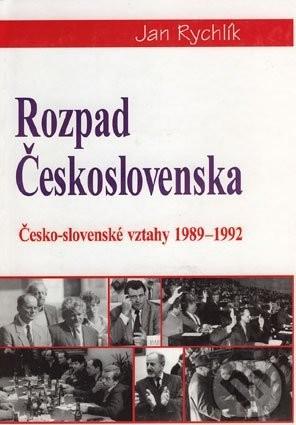 Kniha: Rozpad Československa - Česko - slovenské vztahy 1989 - 1992 - Jan Rychlík