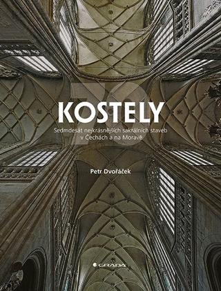Kniha: Kostely - 70 nejkrásnějších sakrálních staveb v Čechách a na Moravě - 1. vydanie - Petr Dvořáček