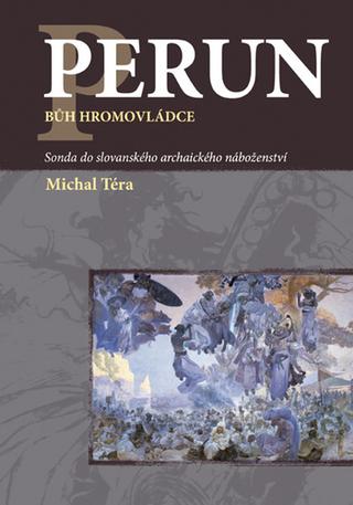 Kniha: Perun bůh hromovládce - Sonda do slovanského archaického náboženství - 1. vydanie - Michal Téra