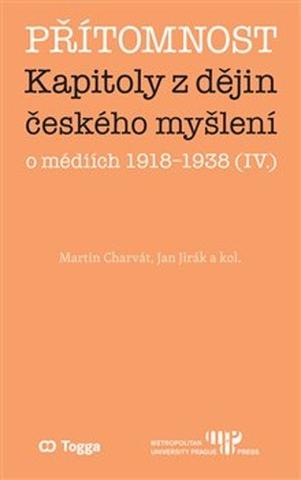 Kniha: Přítomnost - Kapitoly z dějin českého myšlení o médiích 1918-1938 (IV.) - Jan Jirák